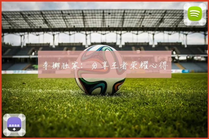李娜独家：分享王者荣耀心得
